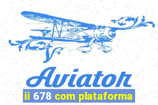 ii 678 com plataforma